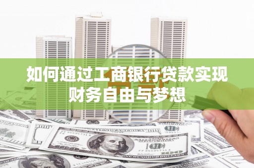 宁都如何通过工商银行贷款实现财务自由与梦想
