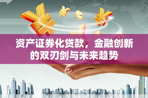 宁都资产证券化贷款，金融创新的双刃剑与未来趋势